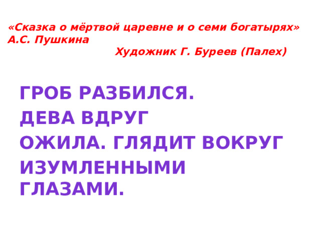  «Сказка о мёртвой царевне и о семи богатырях» А.С. Пушкина  Художник Г. Буреев (Палех)   Гроб разбился. Дева вдруг Ожила. Глядит вокруг Изумленными глазами.  