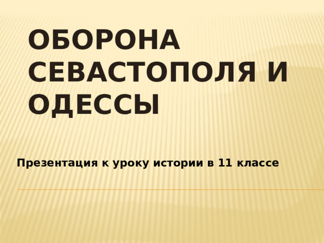 Оборона Севастополя и Одессы Презентация к уроку истории в 11 классе 