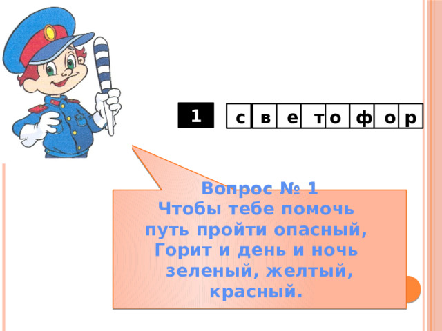 1  в р о ф о т е с        Вопрос № 1 Чтобы тебе помочь   путь пройти опасный,   Горит и день и ночь   зеленый, желтый, красный.    
