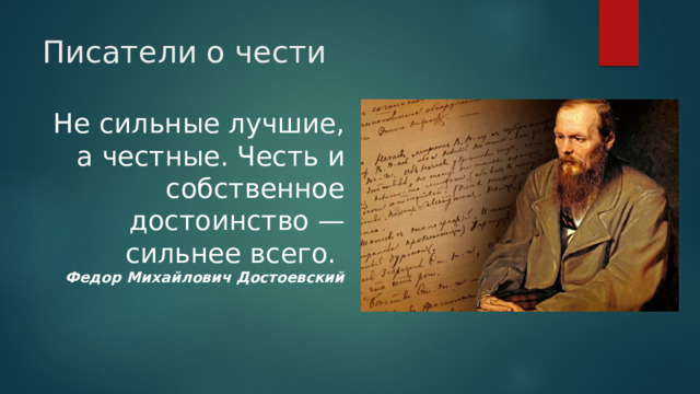 Писатели о чести   Не сильные лучшие, а честные. Честь и собственное достоинство — сильнее всего.  Федор Михайлович Достоевский   