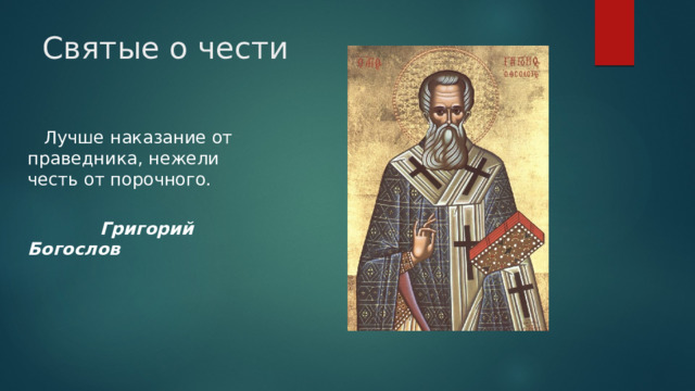 Святые о чести  Лучше наказание от праведника, нежели честь от порочного.   Григорий Богослов 