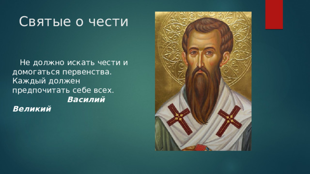 Святые о чести  Не должно искать чести и домогаться первенства. Каждый должен предпочитать себе всех.   Василий Великий 