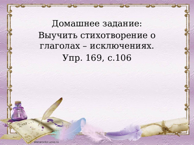 Домашнее задание: Выучить стихотворение о глаголах – исключениях. Упр. 169, с.106 