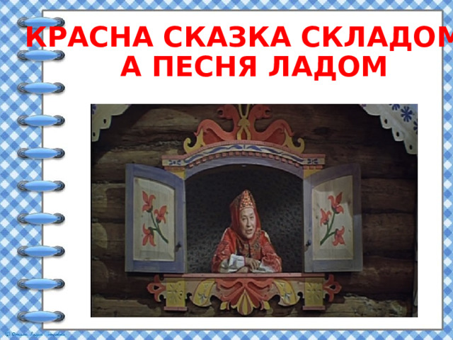 Красна сказка складом,  а песня ладом 