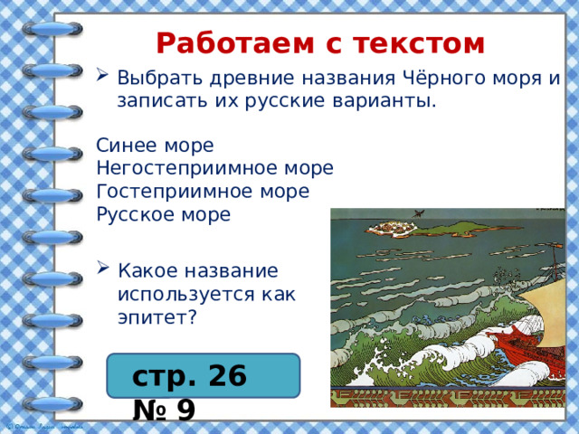 Работаем с текстом Выбрать древние названия Чёрного моря и записать их русские варианты. Синее море Негостеприимное море Гостеприимное море Русское море Какое название используется как эпитет? стр. 26 № 9 