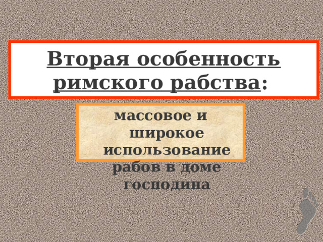 Вторая особенность римского рабства :  массовое и широкое использование рабов в доме господина 