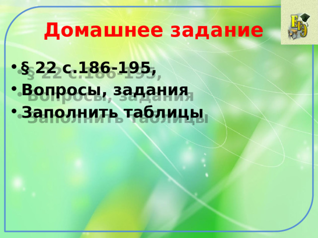 Домашнее задание § 22 с.186-195, Вопросы, задания Заполнить таблицы 