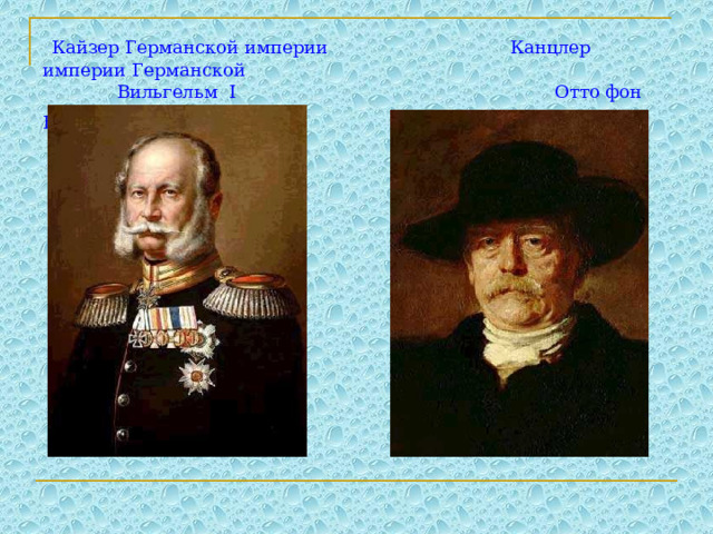  Кайзер Германской империи Канцлер империи Германской  Вильгельм I Отто фон Бисмарк    