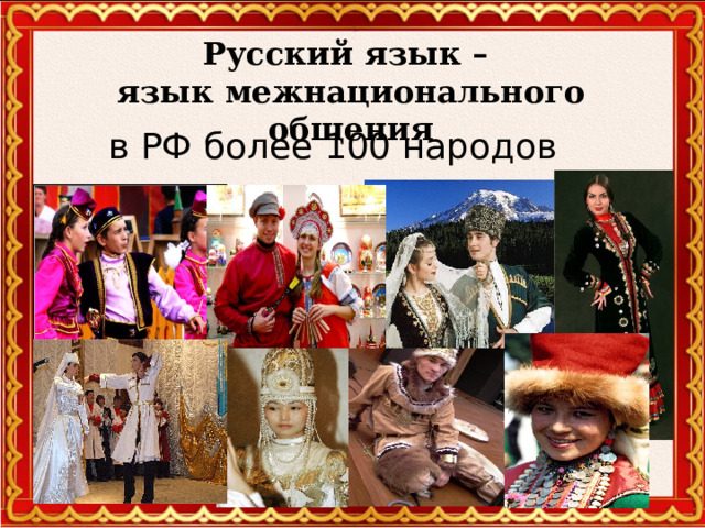Русский язык – язык межнационального общения в РФ более 100 народов  