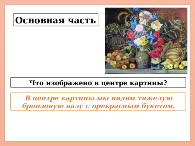 Основная часть Что изображено в центре картины? В центре картины мы видим тяжелую бронзовую вазу с прекрасным букетом. 