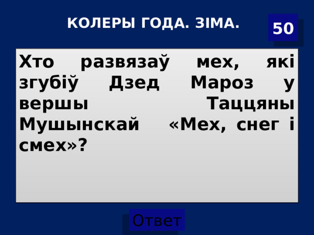КОЛЕРЫ ГОДА. ЗІМА. 50 Хто развязаў мех, які згубіў Дзед Мароз у вершы Таццяны Мушынскай «Мех, снег і смех»? 