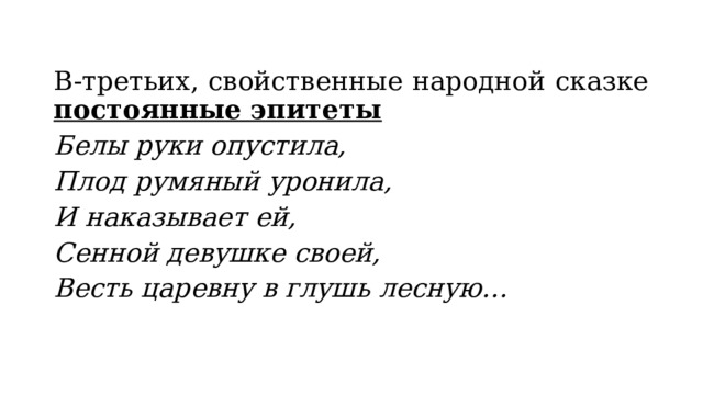 В-третьих, свойственные народной сказке постоянные эпитеты Белы руки опустила, Плод румяный уронила, И наказывает ей, Сенной девушке своей, Весть царевну в глушь лесную… 