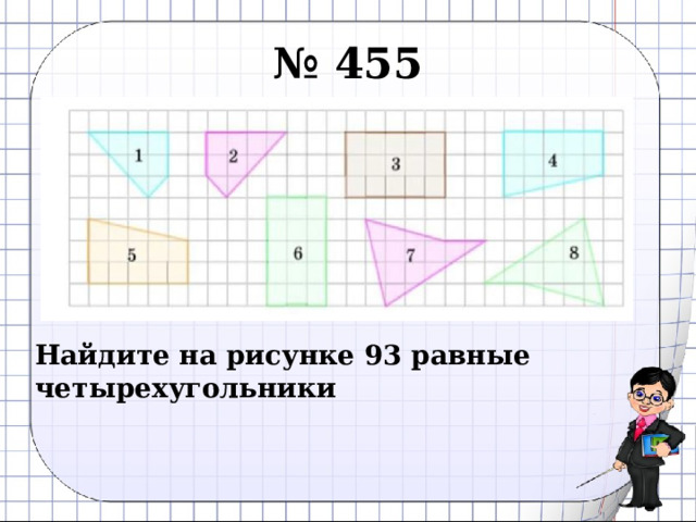 № 455       Найдите на рисунке 93 равные четырехугольники  