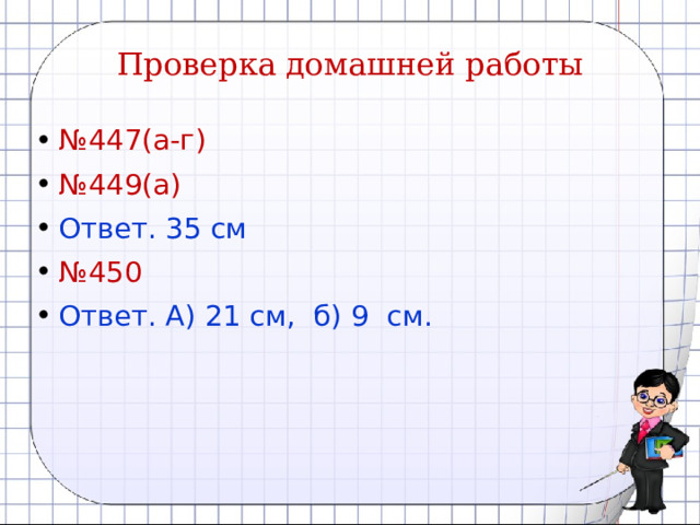 Проверка домашней работы № 447(а-г) № 449(а) Ответ. 35 см № 450 Ответ. А) 21 см, б) 9 см. 