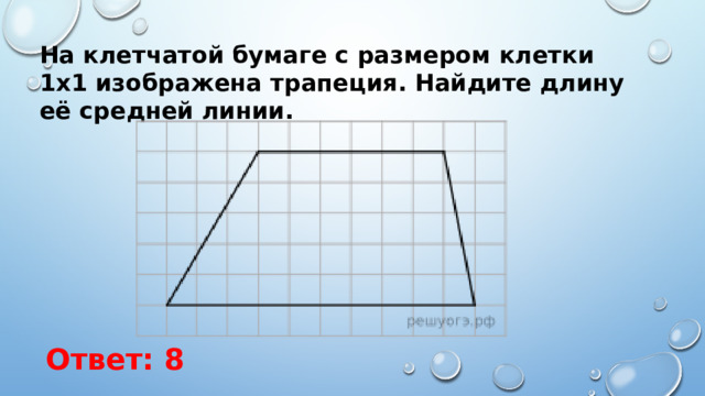 На клетчатой бумаге с размером клетки 1х1 изображена трапеция. Найдите длину её средней линии. Ответ: 8 