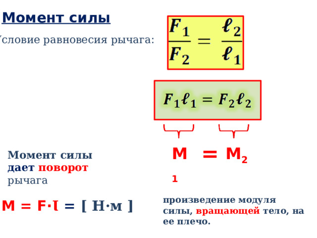 Момент силы Условие равновесия рычага : = М 1  М 2 Момент силы дает поворот рычага произведение модуля силы, вращающей тело, на ее плечо. М = F· Ɩ =  [ Н·м ]  