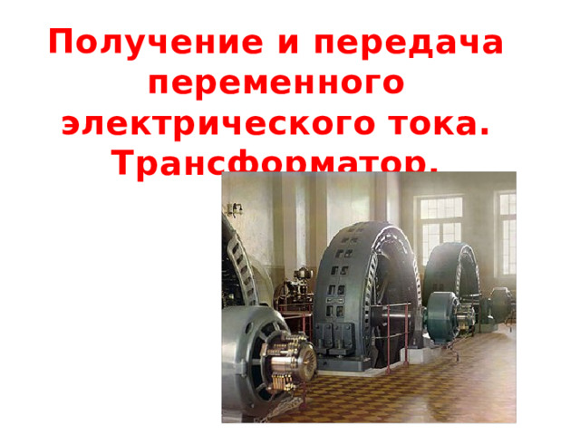 Получение и передача переменного электрического тока. Трансформатор. 