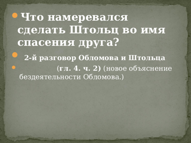 Что намеревался сделать Штольц во имя спасения друга?  2-й разговор Обломова и Штольца   ( гл. 4. ч. 2) (новое объяснение бездеятельности Обломова.)  