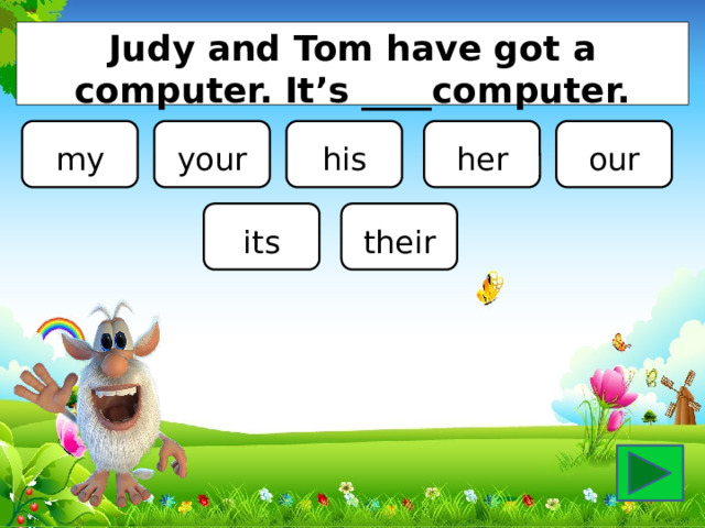 Judy and Tom have got a computer. It’s ____computer. my your his her our its their 