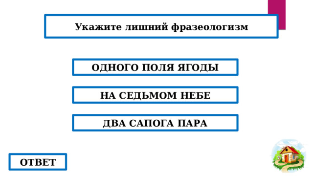 Укажите лишний фразеологизм ОДНОГО ПОЛЯ ЯГОДЫ НА СЕДЬМОМ НЕБЕ ДВА САПОГА ПАРА ОТВЕТ 