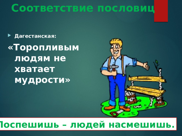 Соответствие пословиц Дагестанская: «Торопливым людям не хватает мудрости» Поспешишь – людей насмешишь. 