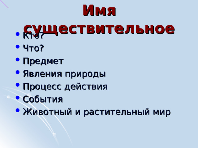 Имя существительное Кто? Что? Предмет Явления природы Процесс действия События Животный и растительный мир 