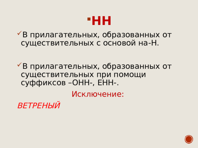 НН В прилагательных, образованных от существительных с основой на-Н.  В прилагательных, образованных от существительных при помощи суффиксов –ОНН-, ЕНН-. Исключение: ВЕТРЕНЫЙ 