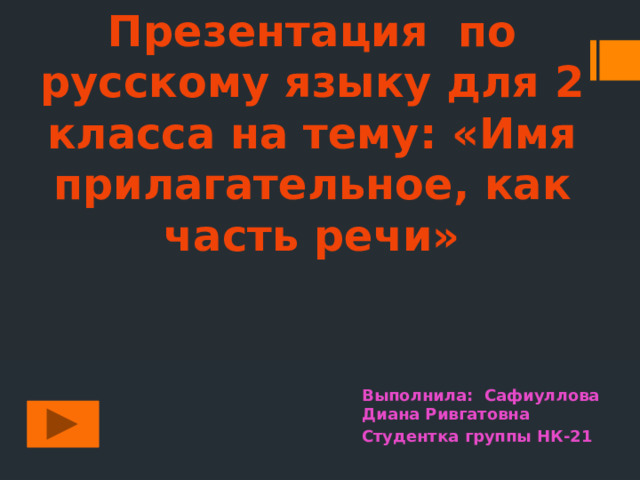 Презентация по русскому языку для 2 класса на тему: «Имя прилагательное, как часть речи» Выполнила: Сафиуллова Диана Ривгатовна Студентка группы НК-21 