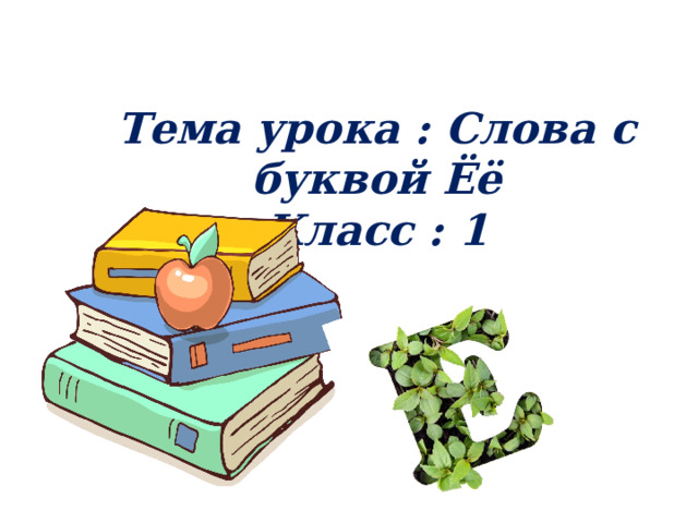 Тема урока : Слова с буквой Ёё Класс : 1 