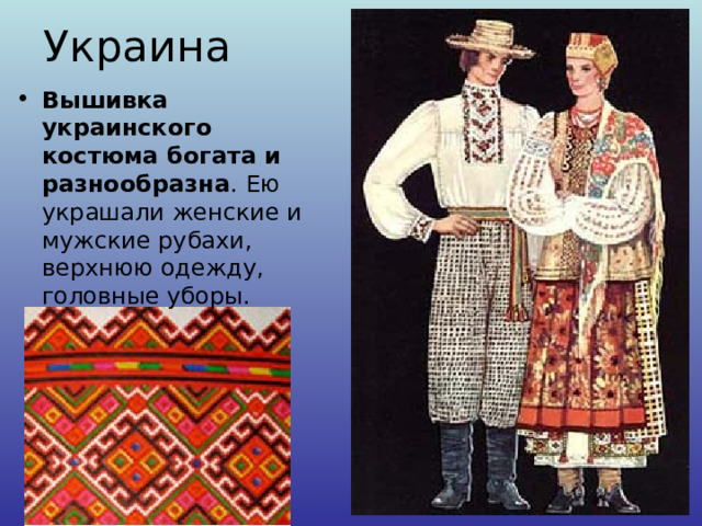 Украина Вышивка украинского костюма богата и разнообразна . Ею украшали женские и мужские рубахи, верхнюю одежду, головные уборы.  