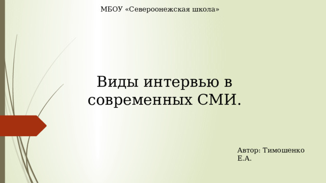 МБОУ «Североонежская школа» Виды интервью в современных СМИ. Автор: Тимошенко Е.А. 