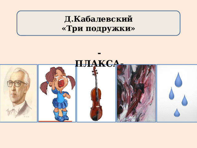        Д.Кабалевский «Три подружки»    - ПЛАКСА- 