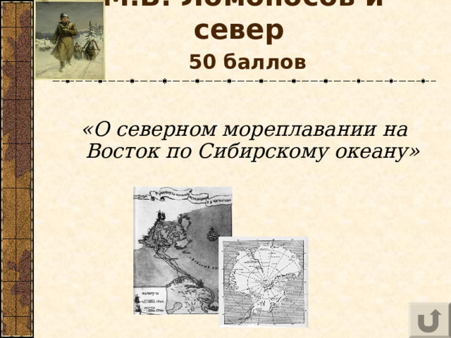 М.В. Ломоносов и север    50 баллов «О северном мореплавании на Восток по Сибирскому океану»  