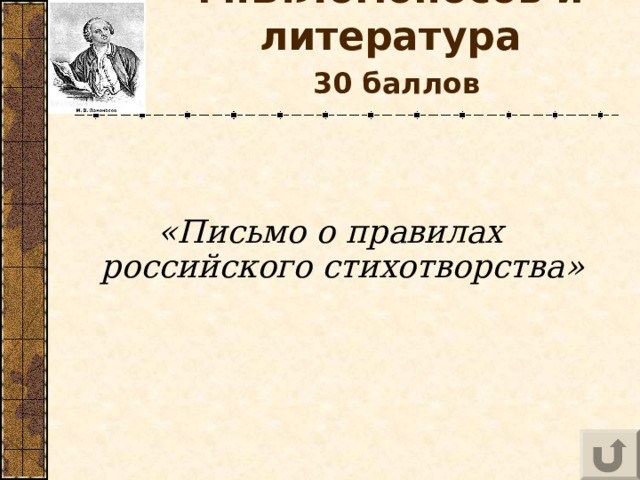 М.В.Ломоносов и литература   30 баллов  «Письмо о правилах российского стихотворства» 