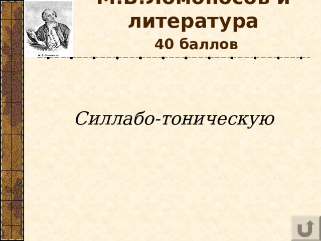 М.В.Ломоносов и литература   40 баллов  Силлабо-тоническую 