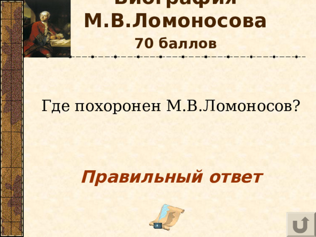 Биография М.В.Ломоносова   70 баллов  Где похоронен М.В.Ломоносов?   Правильный ответ 