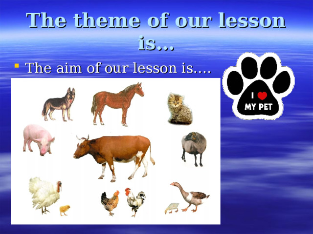 The theme of our lesson is… The aim of our lesson is…. 