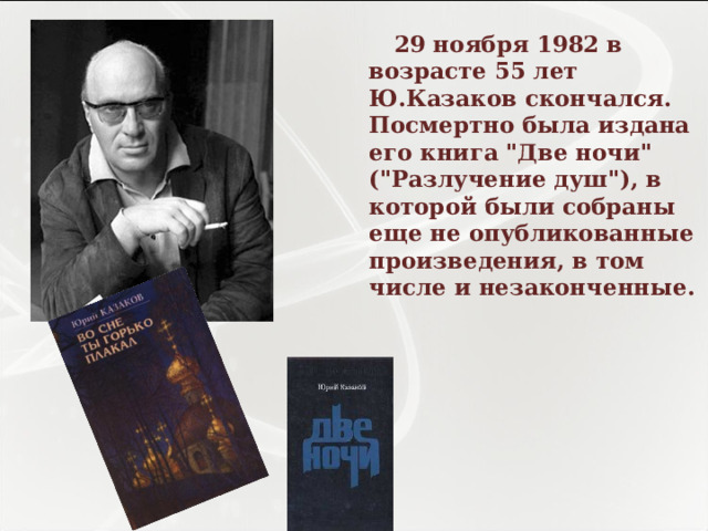  29 ноября 1982 в возрасте 55 лет Ю.Казаков скончался. Посмертно была издана его книга 
