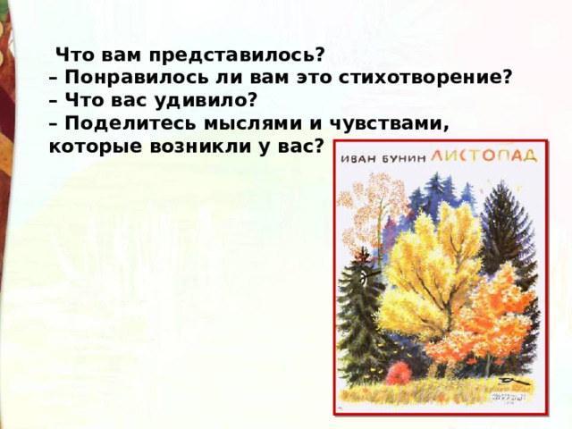   Что вам представилось? – Понравилось ли вам это стихотворение? – Что вас удивило? – Поделитесь мыслями и чувствами, которые возникли у вас? 