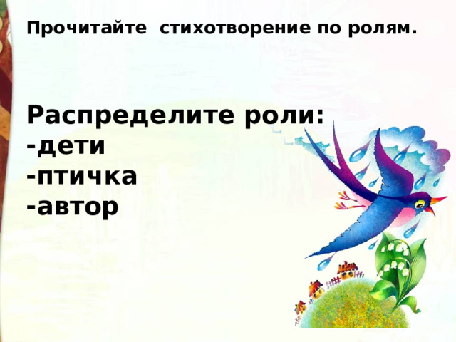 Прочитайте стихотворение по ролям.   Распределите роли: -дети -птичка -автор 