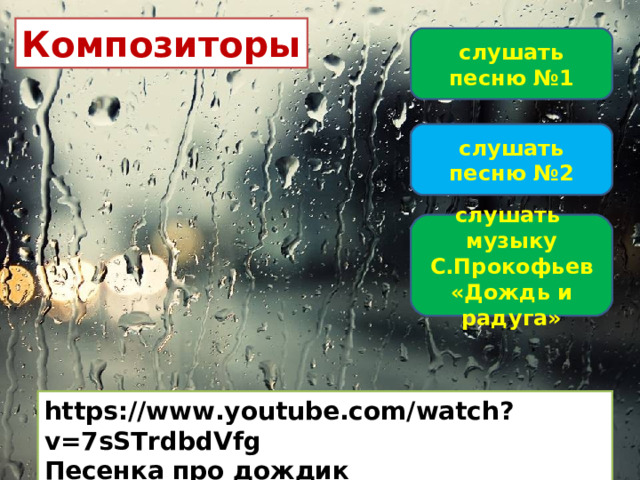 Композиторы слушать песню №1 слушать песню №2 слушать музыку С.Прокофьев «Дождь и радуга» https://www.youtube.com/watch?v=7sSTrdbdVfg Песенка про дождик 