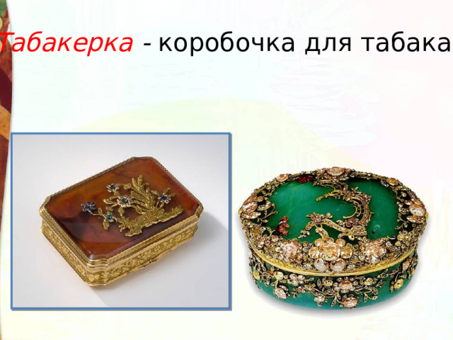 Табакерка - коробочка для табака . 
