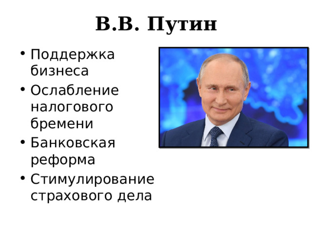 В.В. Путин Поддержка бизнеса Ослабление налогового бремени Банковская реформа Стимулирование страхового дела 