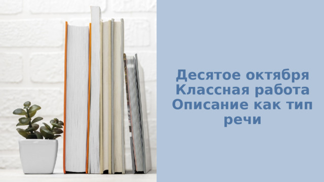 Десятое октября  Классная работа  Описание как тип речи 