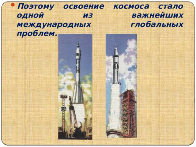 Поэтому освоение космоса стало одной из важнейших международных глобальных проблем. 