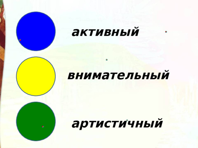 активный  внимательный  артистичный 