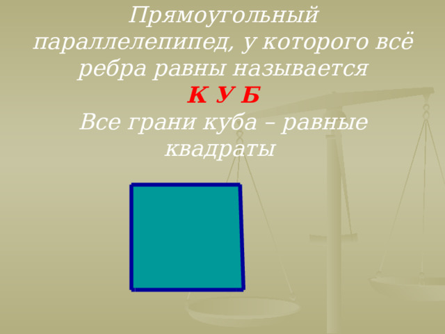 Прямоугольный параллелепипед, у которого всё ребра равны называется  К У Б  Все грани куба – равные квадраты   