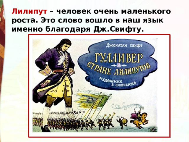 Лилипут – человек очень маленького роста. Это слово вошло в наш язык именно благодаря Дж.Свифту. 
