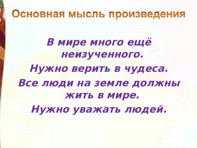 В мире много ещё неизученного. Нужно верить в чудеса. Все люди на земле должны жить в мире. Нужно уважать людей. 