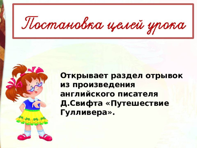 Открывает раздел отрывок из произведения английского писателя Д.Свифта «Путешествие Гулливера». 